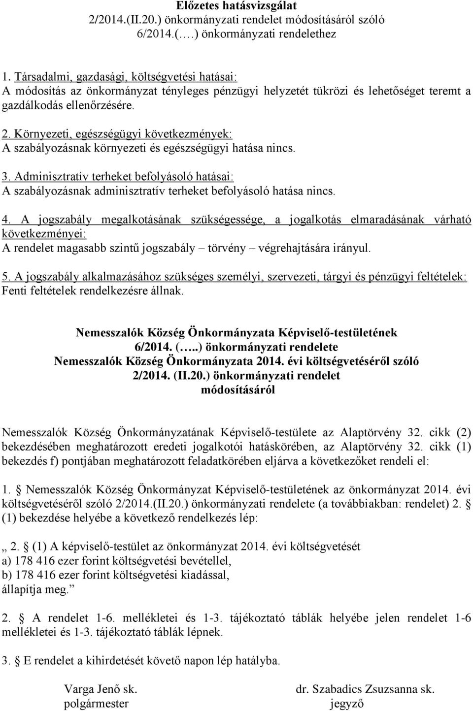 Környezeti, egészségügyi következmények: A szabályozásnak környezeti és egészségügyi hatása nincs. 3.