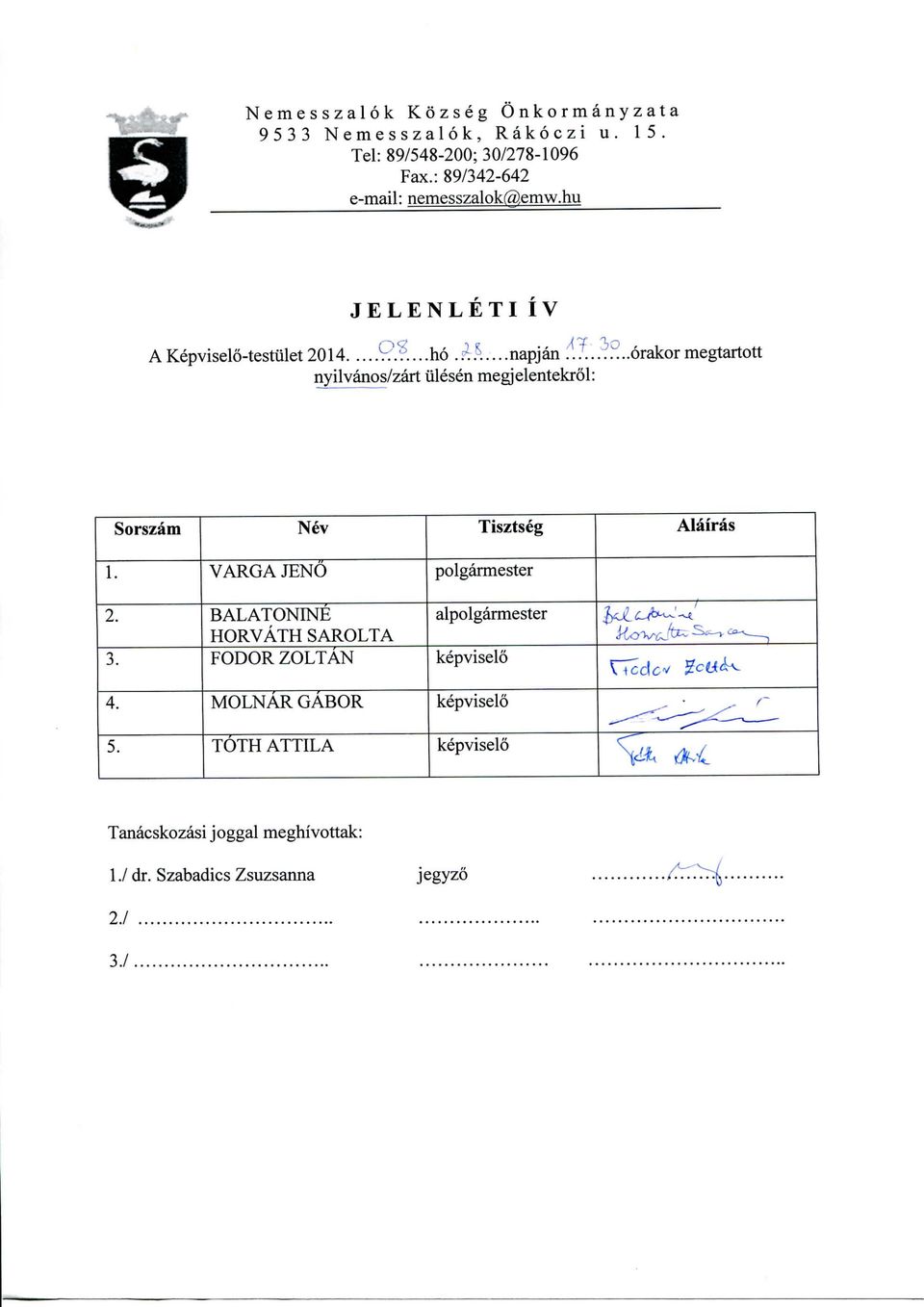 ..... orakor megtartott nyilvanos/zart ulesen megjelentekrol: Sorszam Nev Tisztseg Alairas 1. VARGA JENO polgarmester 2. 3.