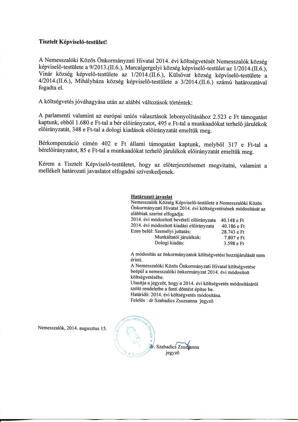 (II.6.) szamu hatarozataval fogadta el. A koltsegvetes jovahagyasa utan az alabbi valtozasok tortentek: A parlamenti valamint az europai unios valasztasok lebonyolitasahoz 2.