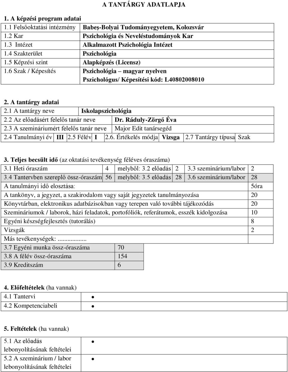 6 Szak / Képesítés Pszichológia magyar nyelven Pszichológus/ Képesítési kód: L40802008010 2. A tantárgy adatai 2.1 A tantárgy neve Iskolapszichológia 2.2 Az előadásért felelős tanár neve Dr.