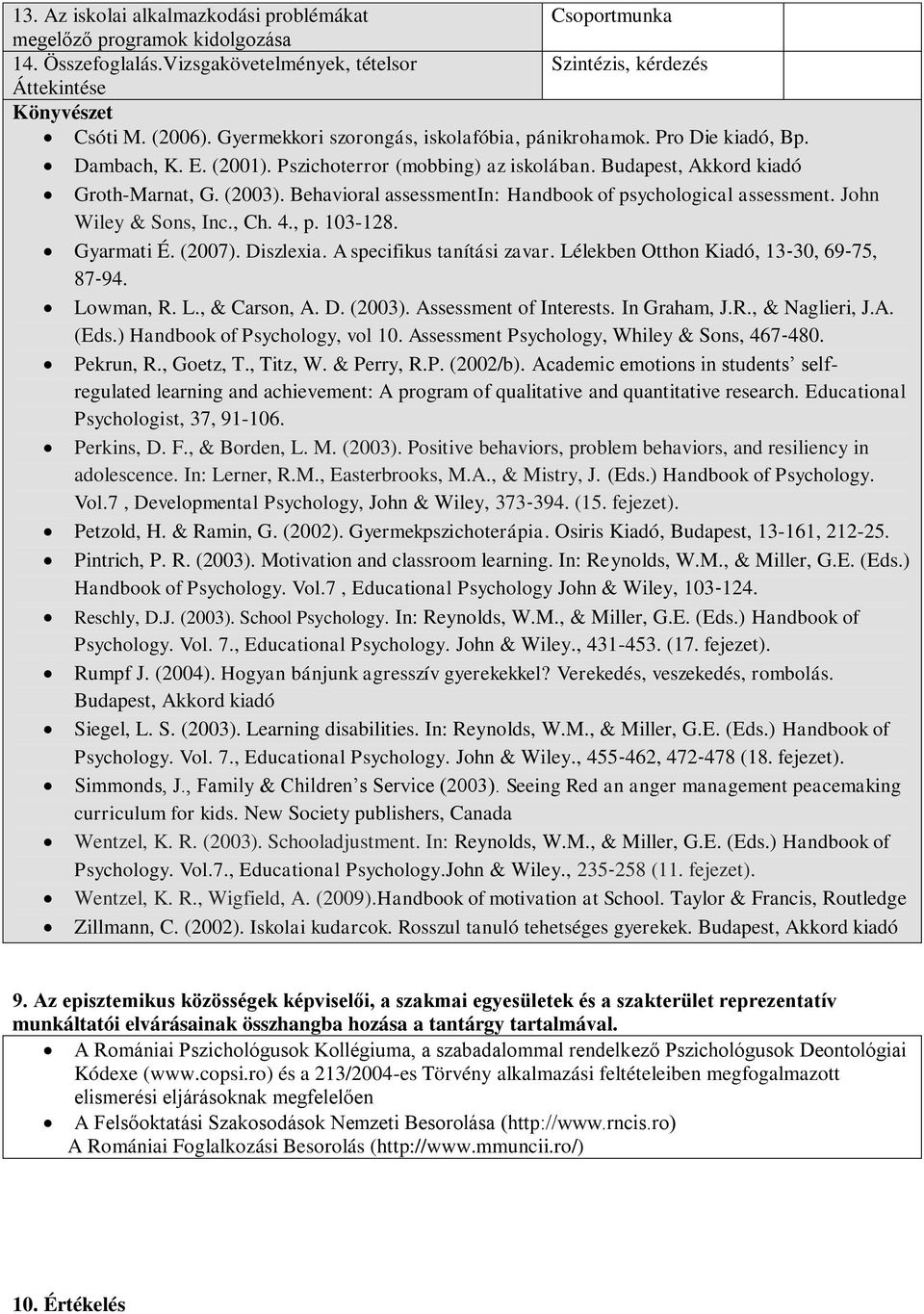 Behavioral assessmentin: Handbook of psychological assessment. John Wiley & Sons, Inc., Ch. 4., p. 103-128. Gyarmati É. (2007). Diszlexia. A specifikus tanítási zavar.