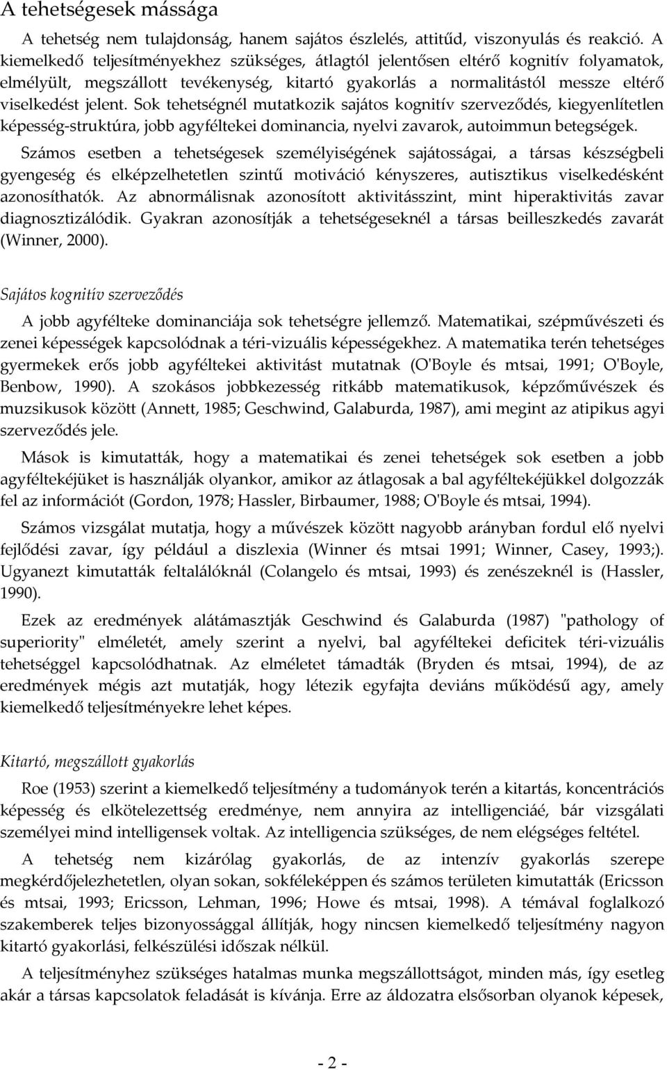 Sok tehetségnél mutatkozik sajátos kognitív szerveződés, kiegyenlítetlen képesség-struktúra, jobb agyféltekei dominancia, nyelvi zavarok, autoimmun betegségek.