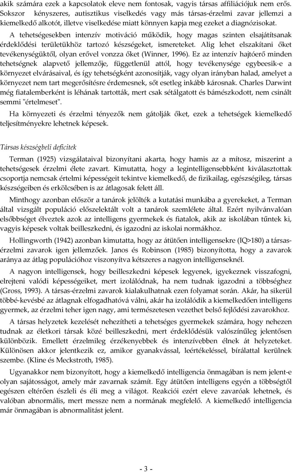 A tehetségesekben intenzív motiváció működik, hogy magas szinten elsajátítsanak érdeklődési területükhöz tartozó készségeket, ismereteket.