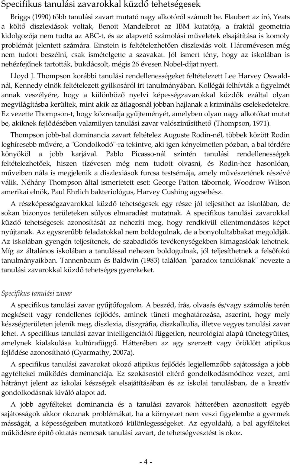 problémát jelentett számára. Einstein is feltételezhetően diszlexiás volt. Háromévesen még nem tudott beszélni, csak ismételgette a szavakat.