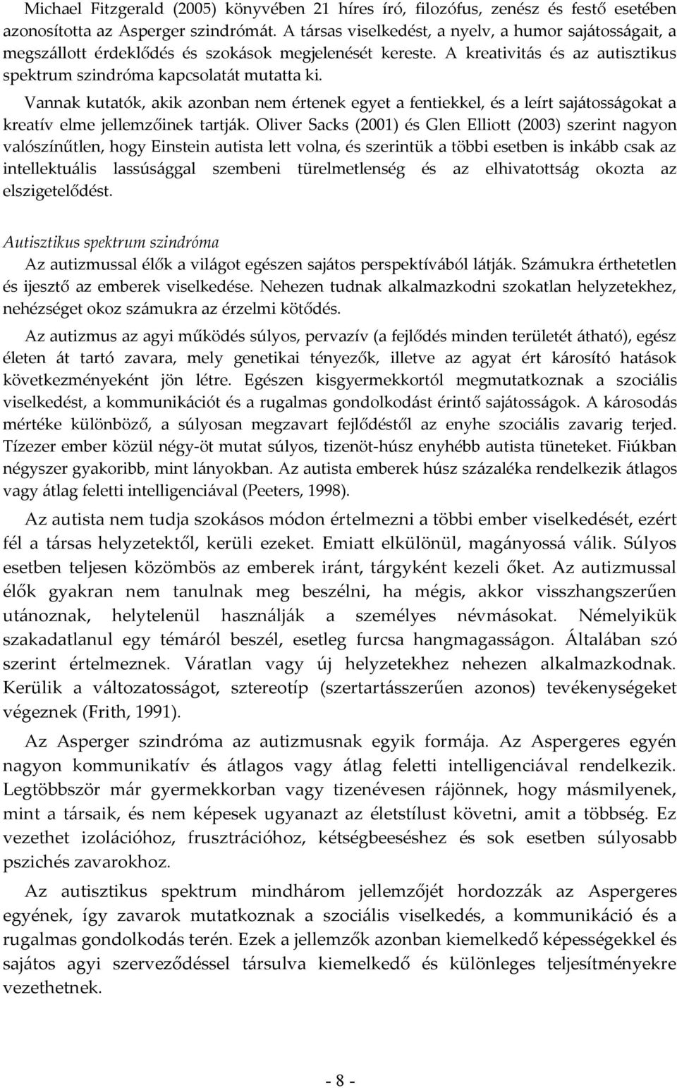 Vannak kutatók, akik azonban nem értenek egyet a fentiekkel, és a leírt sajátosságokat a kreatív elme jellemzőinek tartják.