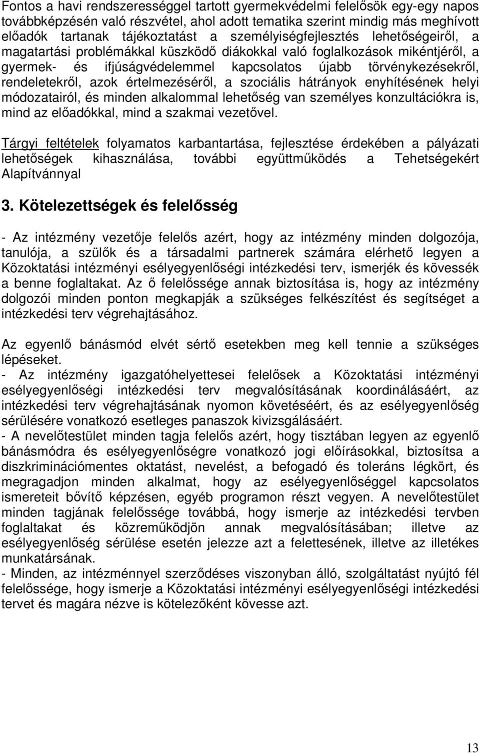 azok értelmezésérıl, a szociális hátrányok enyhítésének helyi módozatairól, és minden alkalommal lehetıség van személyes konzultációkra is, mind az elıadókkal, mind a szakmai vezetıvel.