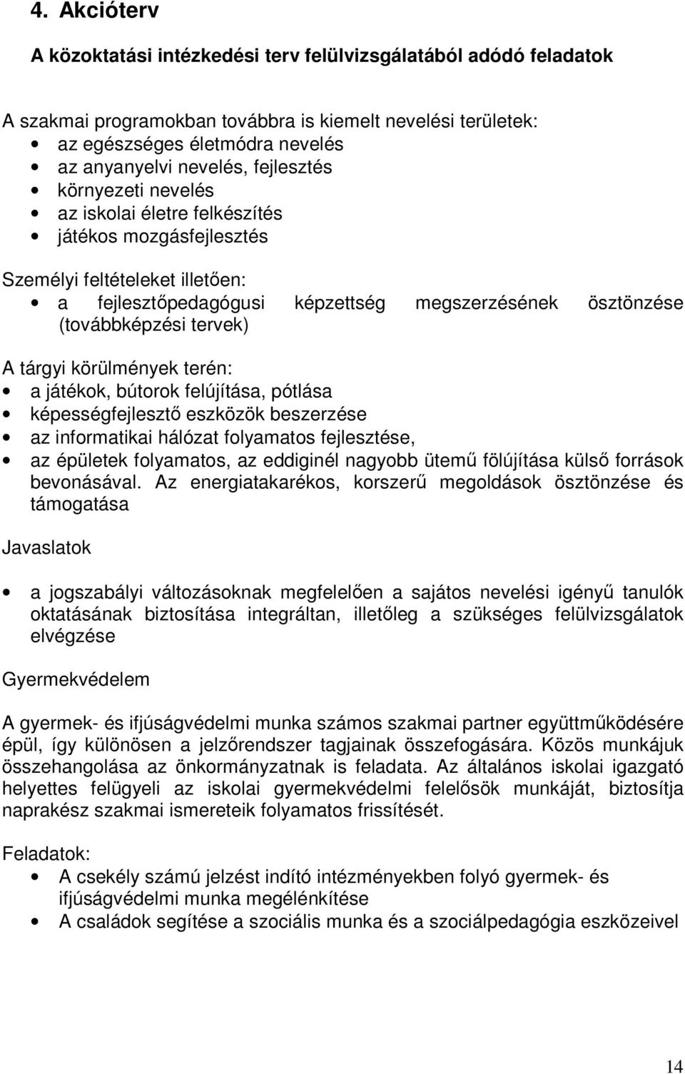 A tárgyi körülmények terén: a játékok, bútorok felújítása, pótlása képességfejlesztı eszközök beszerzése az informatikai hálózat folyamatos fejlesztése, az épületek folyamatos, az eddiginél nagyobb