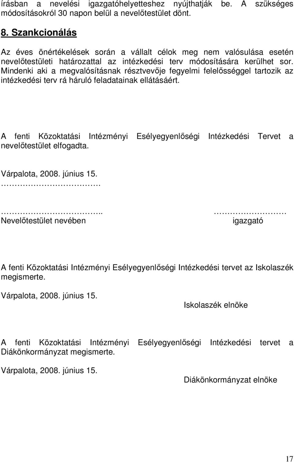 Mindenki aki a megvalósításnak résztvevıje fegyelmi felelısséggel tartozik az intézkedési terv rá háruló feladatainak ellátásáért.