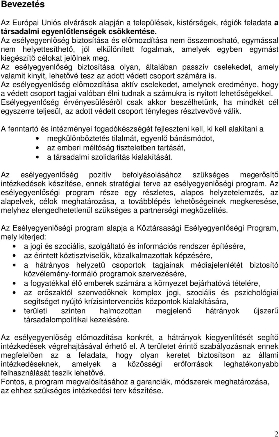 Az esélyegyenlıség biztosítása olyan, általában passzív cselekedet, amely valamit kinyit, lehetıvé tesz az adott védett csoport számára is.
