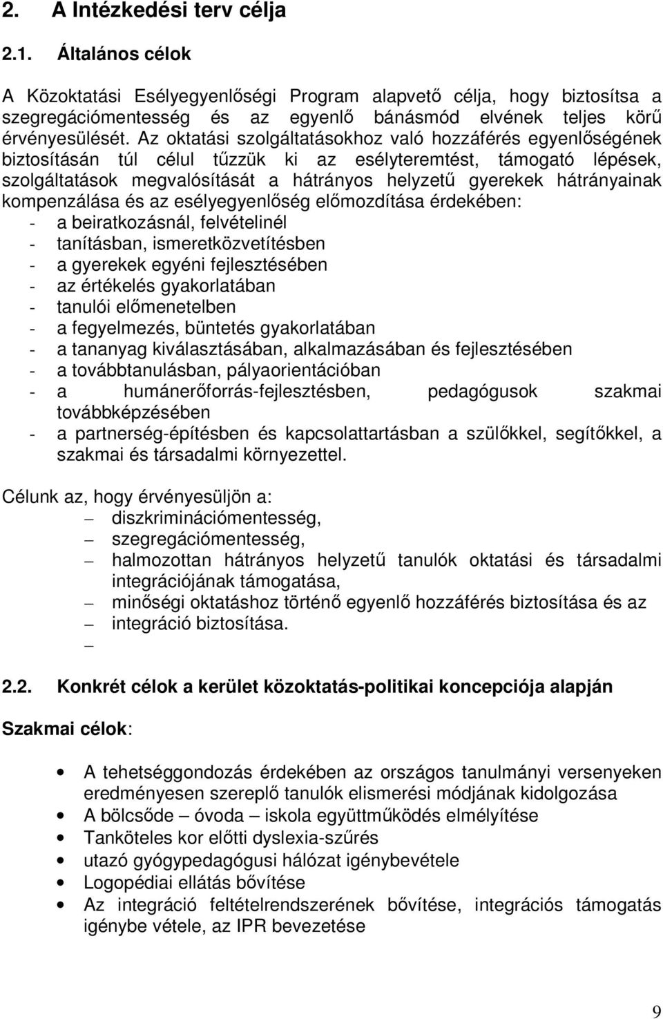 Az oktatási szolgáltatásokhoz való hozzáférés egyenlıségének biztosításán túl célul tőzzük ki az esélyteremtést, támogató lépések, szolgáltatások megvalósítását a hátrányos helyzető gyerekek