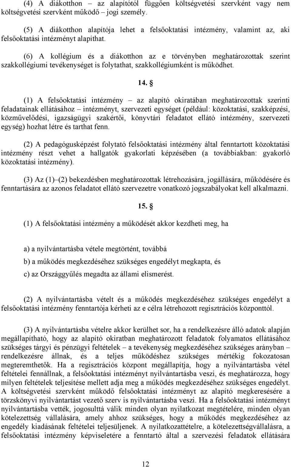 (6) A kollégium és a diákotthon az e törvényben meghatározottak szerint szakkollégiumi tevékenységet is folytathat, szakkollégiumként is működhet. 14.