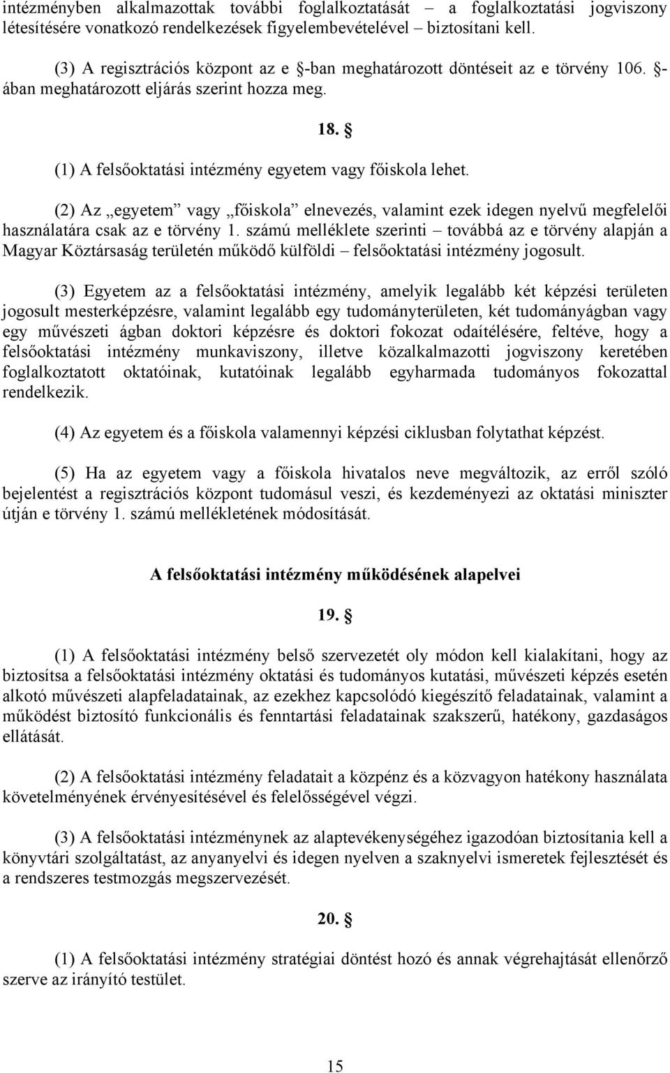 (2) Az egyetem vagy főiskola elnevezés, valamint ezek idegen nyelvű megfelelői használatára csak az e törvény 1.