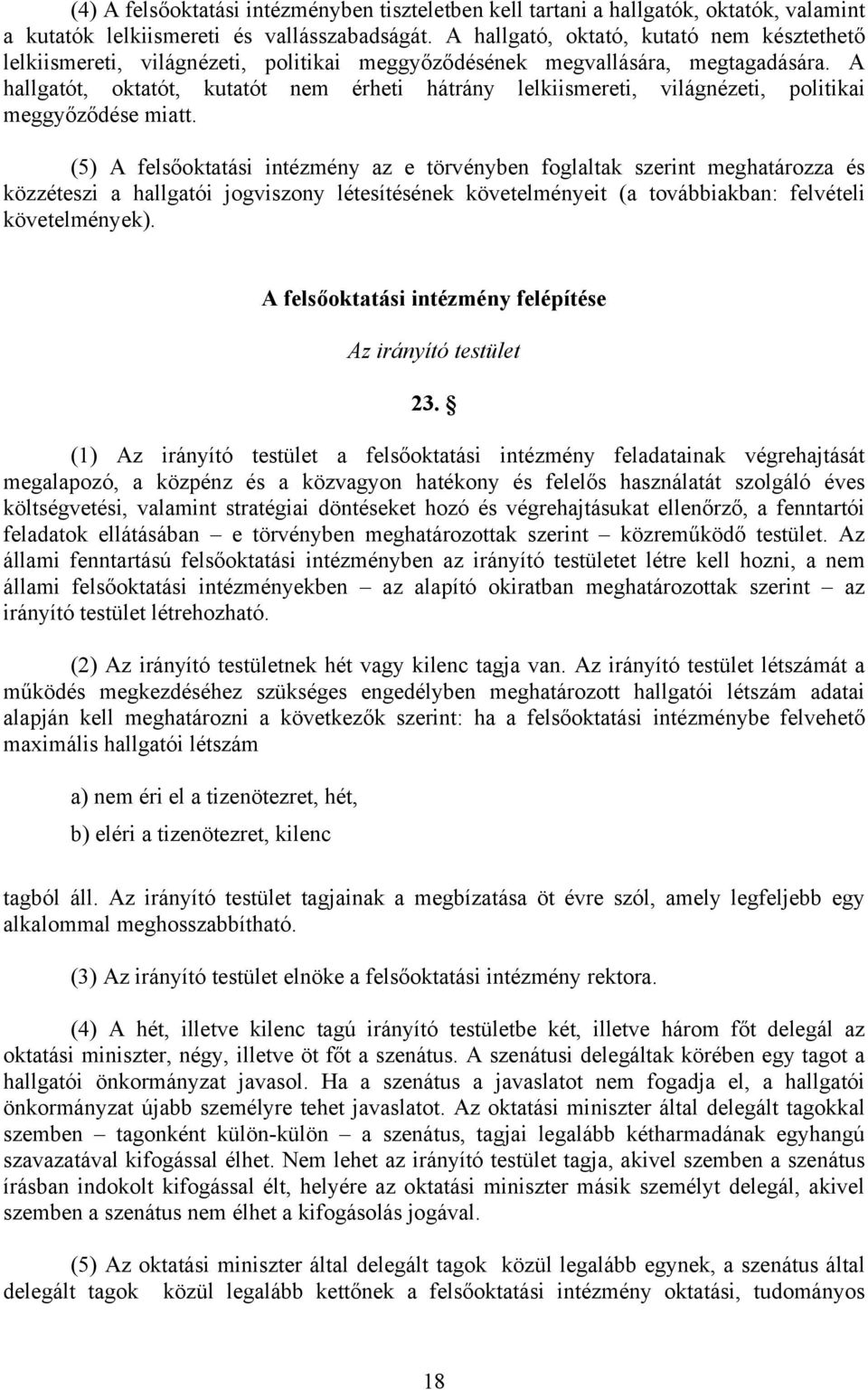 A hallgatót, oktatót, kutatót nem érheti hátrány lelkiismereti, világnézeti, politikai meggyőződése miatt.