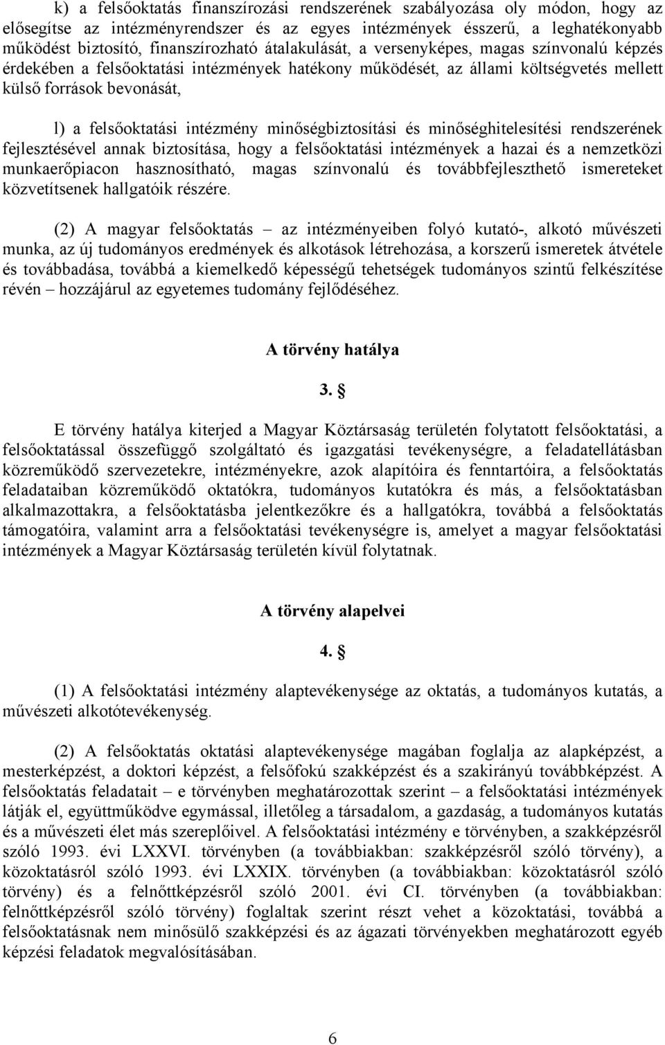 minőségbiztosítási és minőséghitelesítési rendszerének fejlesztésével annak biztosítása, hogy a felsőoktatási intézmények a hazai és a nemzetközi munkaerőpiacon hasznosítható, magas színvonalú és