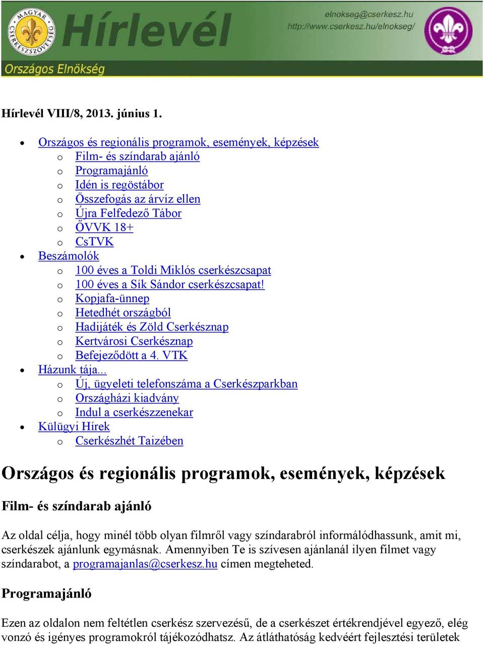 o 100 éves a Toldi Miklós cserkészcsapat o 100 éves a Sík Sándor cserkészcsapat! o Kopjafa-ünnep o Hetedhét országból o Hadijáték és Zöld Cserkésznap o Kertvárosi Cserkésznap o Befejeződött a 4.