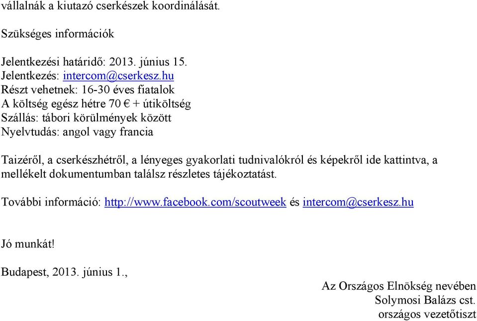 cserkészhétről, a lényeges gyakorlati tudnivalókról és képekről ide kattintva, a mellékelt dokumentumban találsz részletes tájékoztatást.