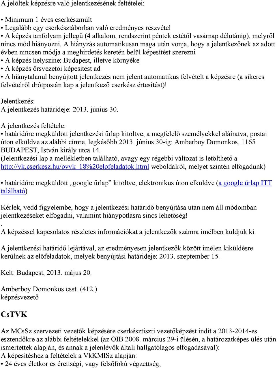 A hiányzás automatikusan maga után vonja, hogy a jelentkezőnek az adott évben nincsen módja a meghirdetés keretén belül képesítést szerezni A képzés helyszíne: Budapest, illetve környéke A képzés