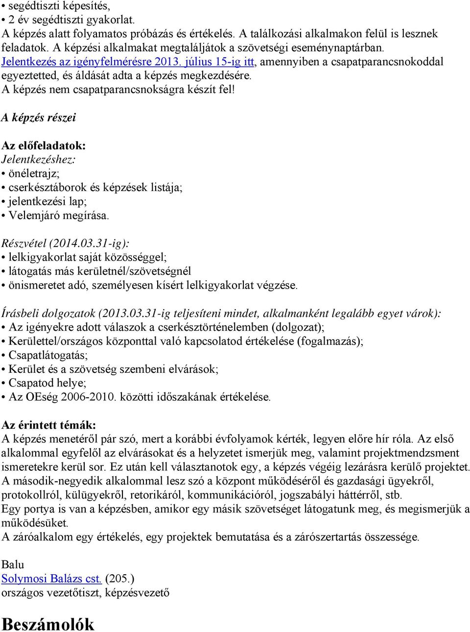 július 15-ig itt, amennyiben a csapatparancsnokoddal egyeztetted, és áldását adta a képzés megkezdésére. A képzés nem csapatparancsnokságra készít fel!