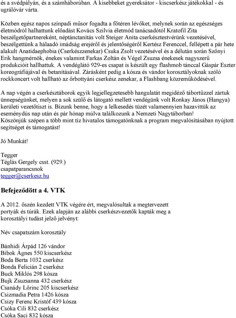 néptánctanítás volt Steiger Anita cserkésztestvérünk vezetésével, beszélgettünk a hálaadó imádság erejéről és jelentőségéről Kertész Ferenccel, fellépett a pár hete alakult Anatidaephobia