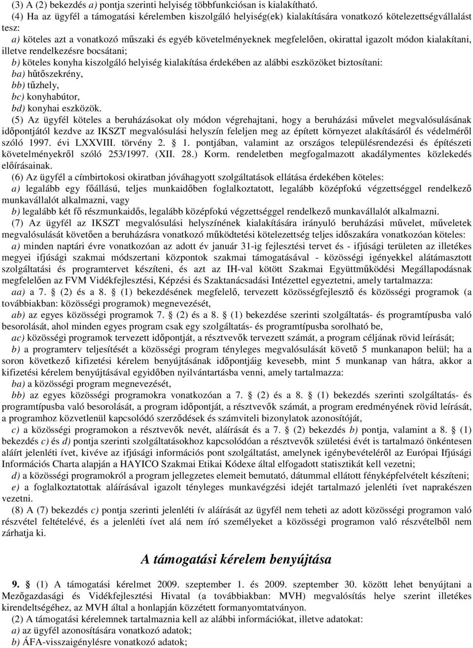 okirattal igazolt módon kialakítani, illetve rendelkezésre bocsátani; b) köteles konyha kiszolgáló helyiség kialakítása érdekében az alábbi eszközöket biztosítani: ba) hőtıszekrény, bb) tőzhely, bc)