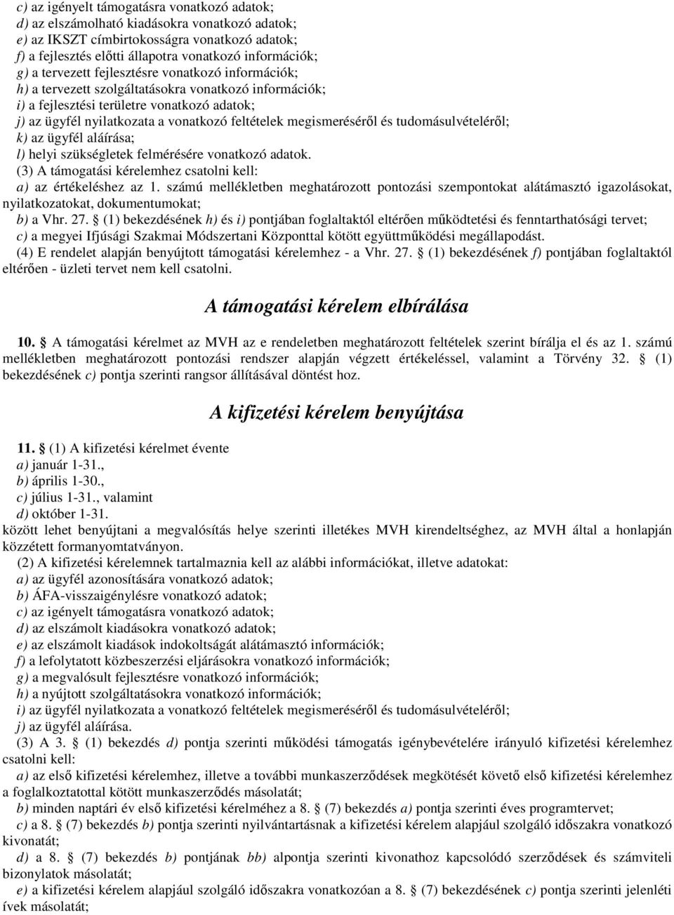 megismerésérıl és tudomásulvételérıl; k) az ügyfél aláírása; l) helyi szükségletek felmérésére vonatkozó adatok. (3) A támogatási kérelemhez csatolni kell: a) az értékeléshez az 1.