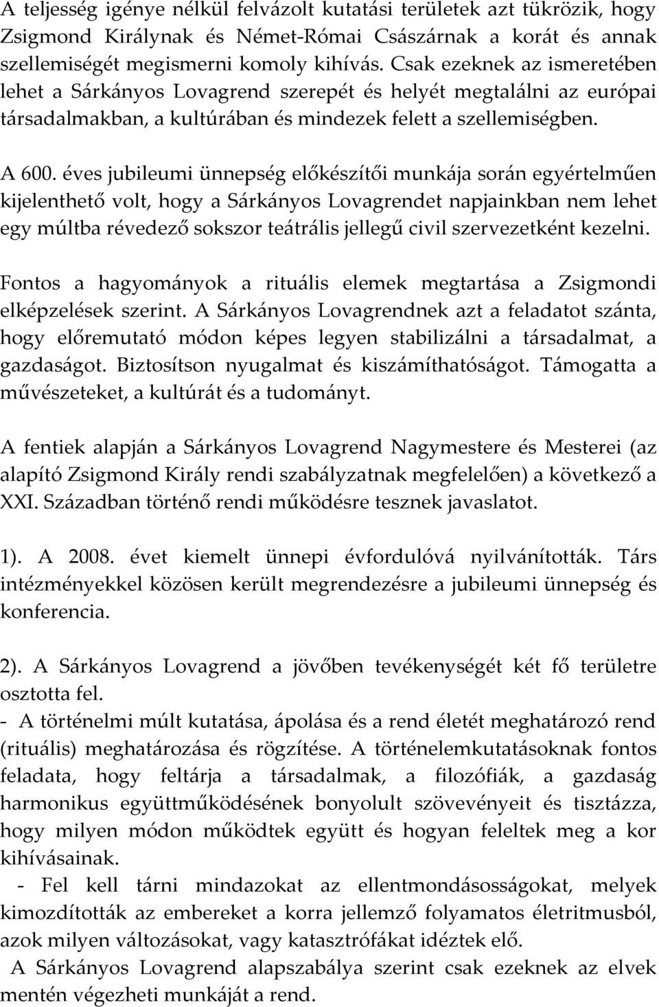 éves jubileumi ünnepség előkészítői munkája során egyértelműen kijelenthető volt, hogy a Sárkányos Lovagrendet napjainkban nem lehet egy múltba révedező sokszor teátrális jellegű civil szervezetként