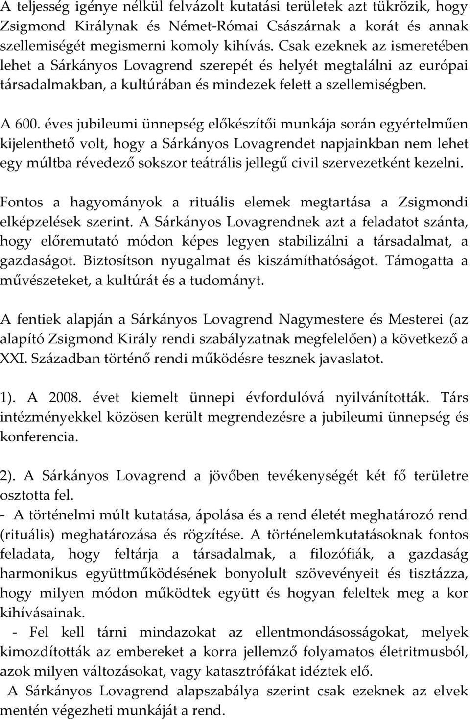 éves jubileumi ünnepség előkészítői munkája során egyértelműen kijelenthető volt, hogy a Sárkányos Lovagrendet napjainkban nem lehet egy múltba révedező sokszor teátrális jellegű civil szervezetként