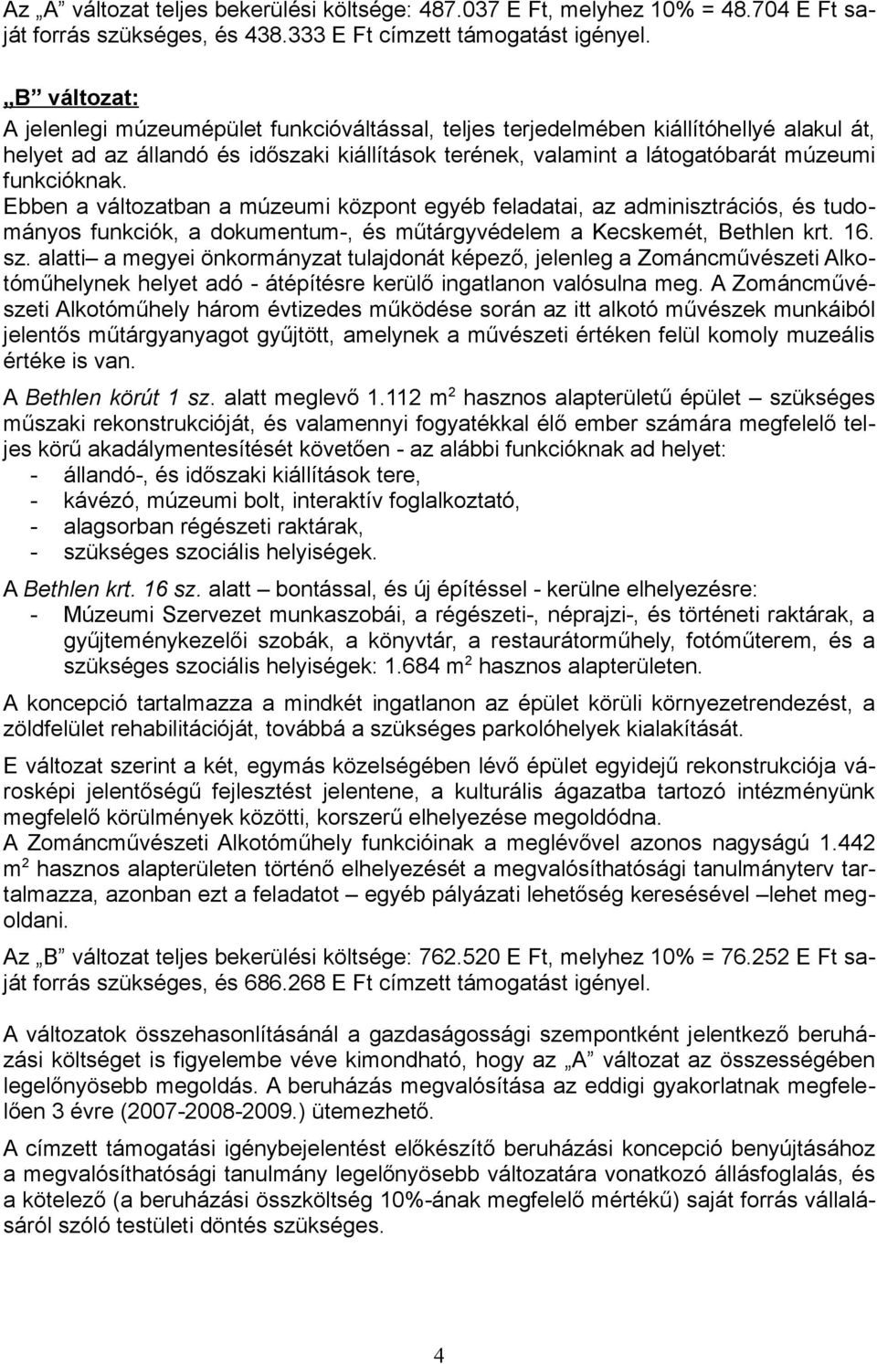 funkcióknak. Ebben a változatban a múzeumi központ egyéb feladatai, az adminisztrációs, és tudományos funkciók, a dokumentum-, és műtárgyvédelem a Kecskemét, Bethlen krt. 16. sz.