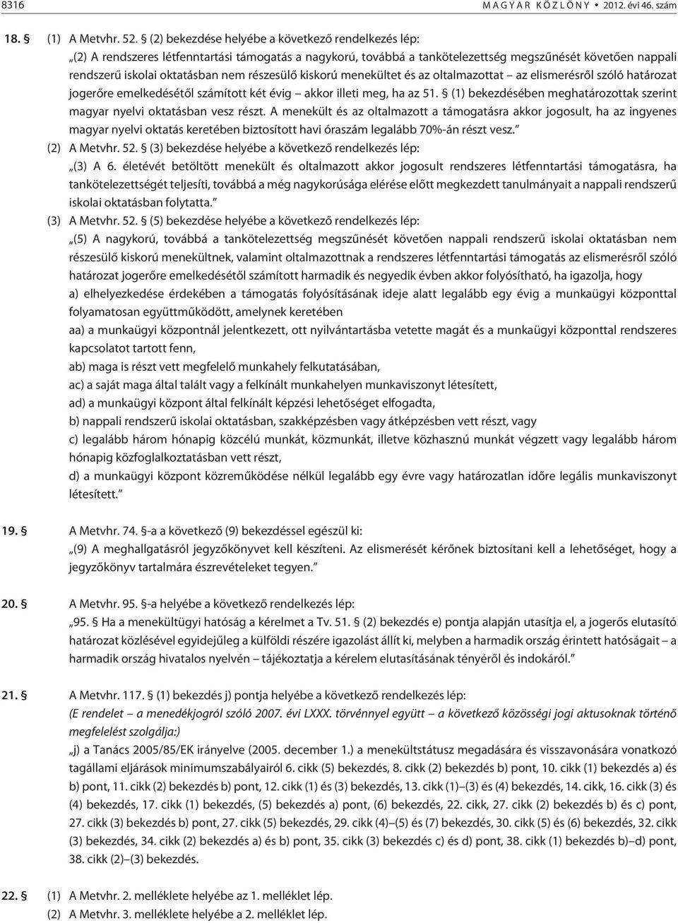 részesülõ kiskorú menekültet és az oltalmazottat az elismerésrõl szóló határozat jogerõre emelkedésétõl számított két évig akkor illeti meg, ha az 51.