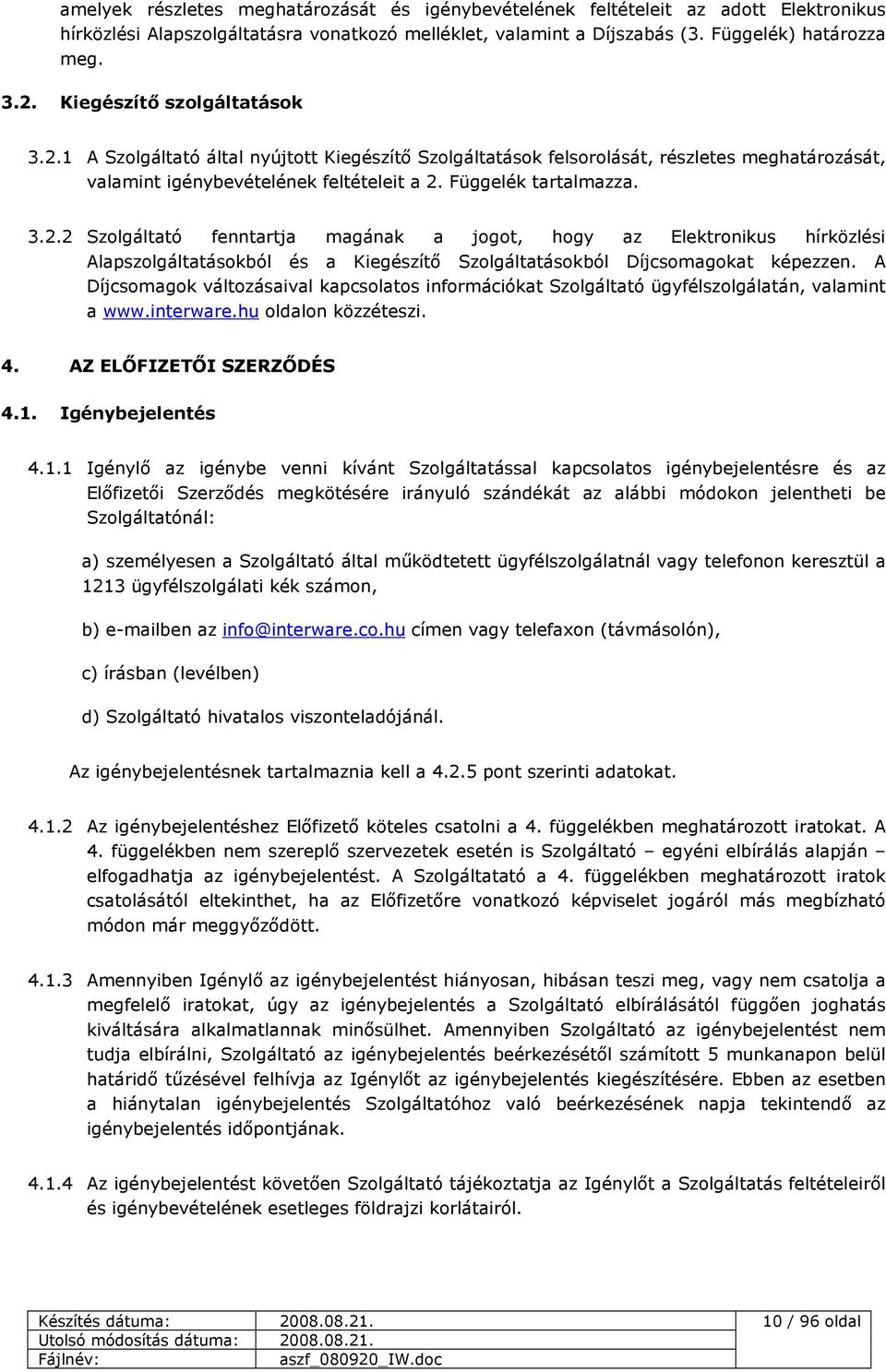 A Díjcsomagok változásaival kapcsolatos információkat Szolgáltató ügyfélszolgálatán, valamint a www.interware.hu oldalon közzéteszi. 4. AZ ELİFIZETİI SZERZİDÉS 4.1.