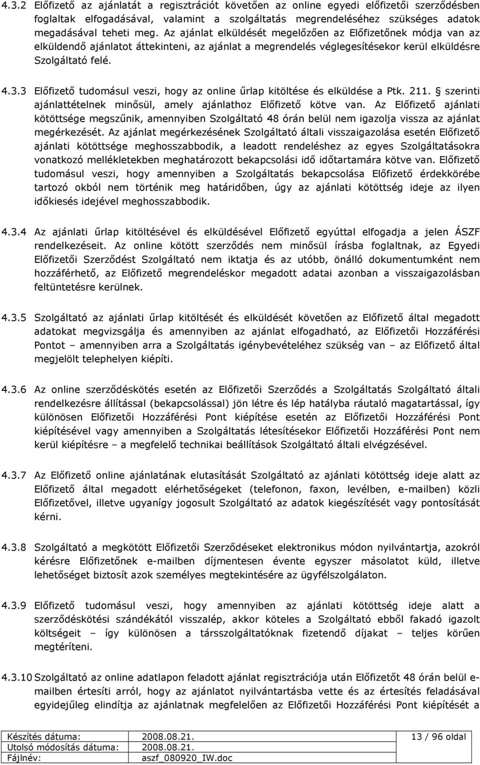 3 Elıfizetı tudomásul veszi, hogy az online őrlap kitöltése és elküldése a Ptk. 211. szerinti ajánlattételnek minısül, amely ajánlathoz Elıfizetı kötve van.