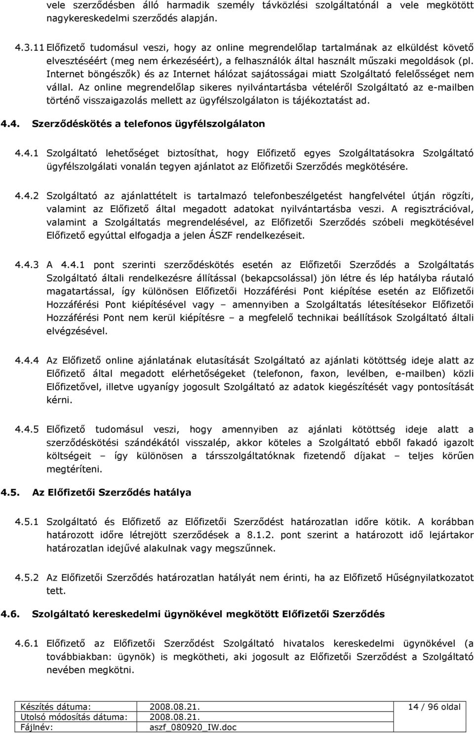 Internet böngészık) és az Internet hálózat sajátosságai miatt Szolgáltató felelısséget nem vállal.