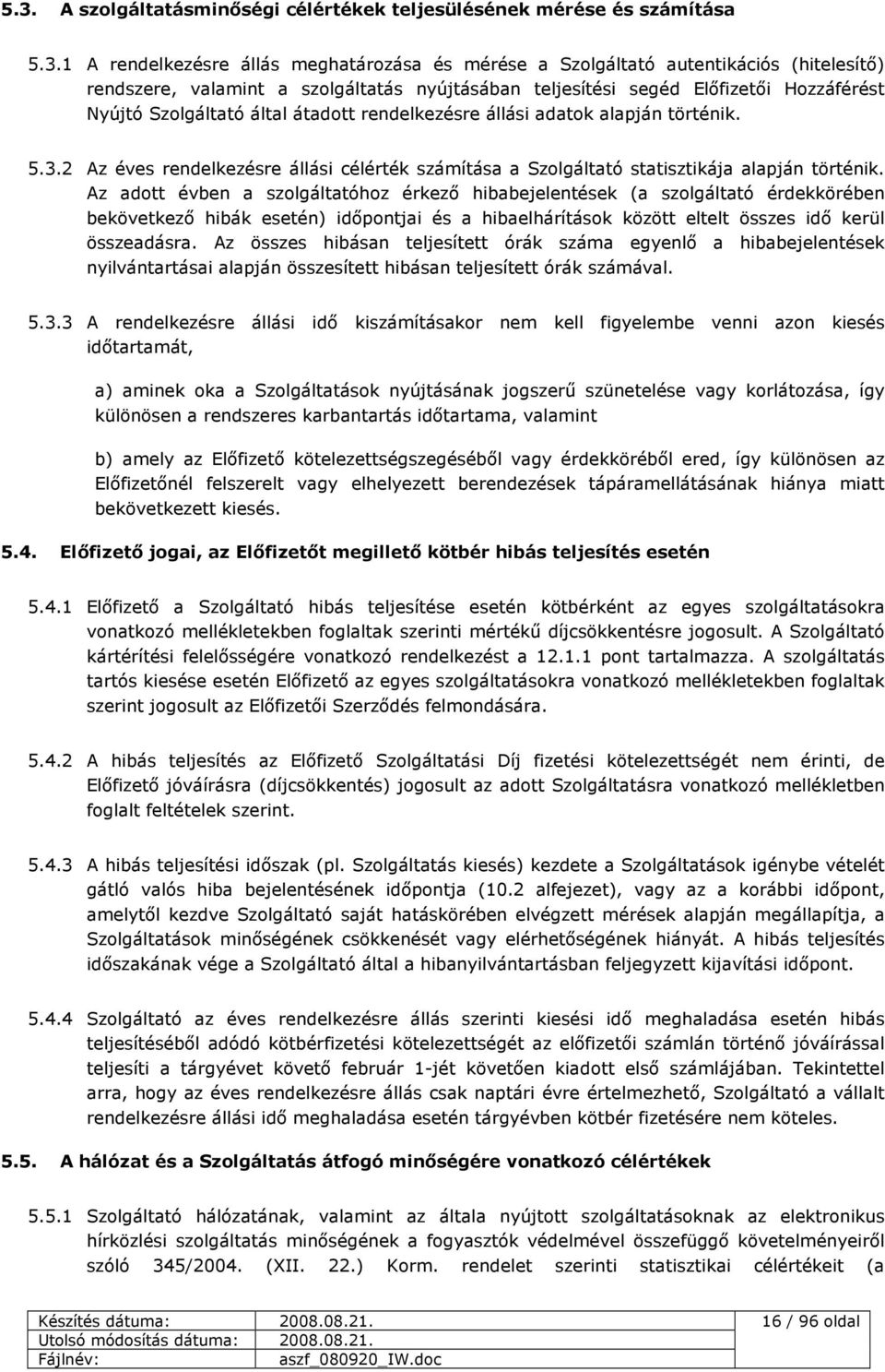 2 Az éves rendelkezésre állási célérték számítása a Szolgáltató statisztikája alapján történik.
