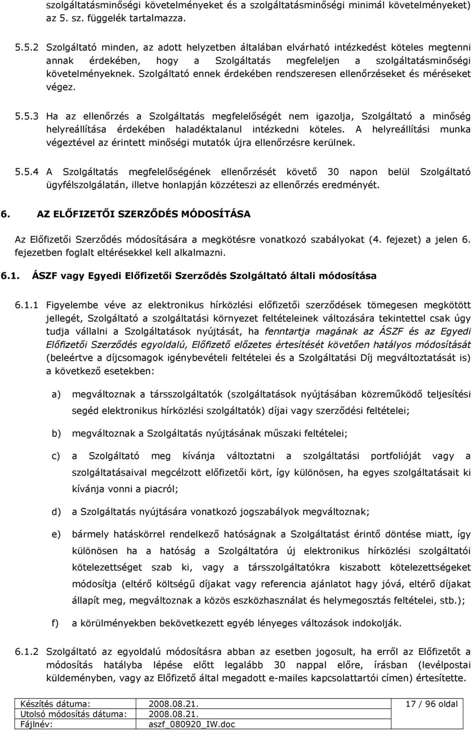 5.2 Szolgáltató minden, az adott helyzetben általában elvárható intézkedést köteles megtenni annak érdekében, hogy a Szolgáltatás megfeleljen a szolgáltatásminıségi követelményeknek.
