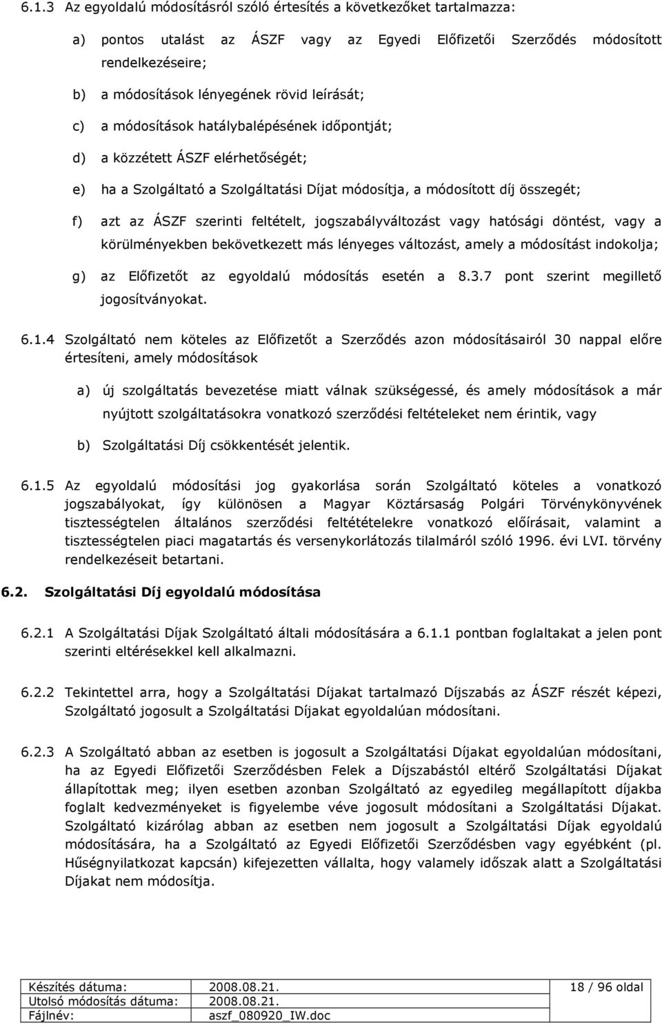 feltételt, jogszabályváltozást vagy hatósági döntést, vagy a körülményekben bekövetkezett más lényeges változást, amely a módosítást indokolja; g) az Elıfizetıt az egyoldalú módosítás esetén a 8.3.