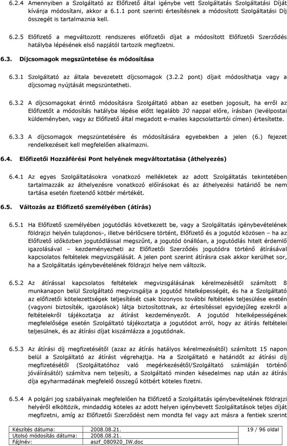 5 Elıfizetı a megváltozott rendszeres elıfizetıi díjat a módosított Elıfizetıi Szerzıdés hatályba lépésének elsı napjától tartozik megfizetni. 6.3. Díjcsomagok megszüntetése és módosítása 6.3.1 Szolgáltató az általa bevezetett díjcsomagok (3.