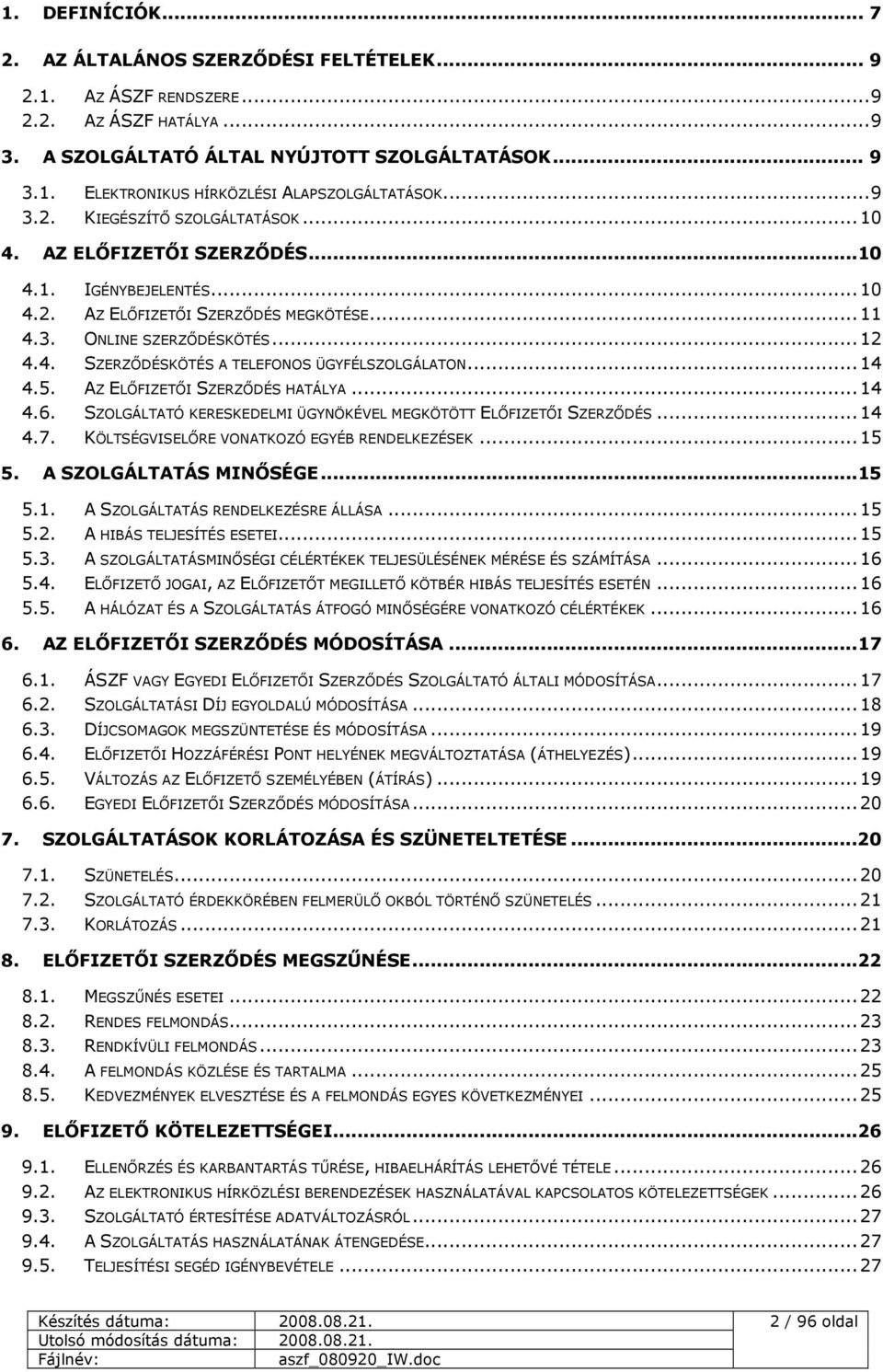 .. 14 4.5. AZ ELİFIZETİI SZERZİDÉS HATÁLYA... 14 4.6. SZOLGÁLTATÓ KERESKEDELMI ÜGYNÖKÉVEL MEGKÖTÖTT ELİFIZETİI SZERZİDÉS... 14 4.7. KÖLTSÉGVISELİRE VONATKOZÓ EGYÉB RENDELKEZÉSEK... 15 5.