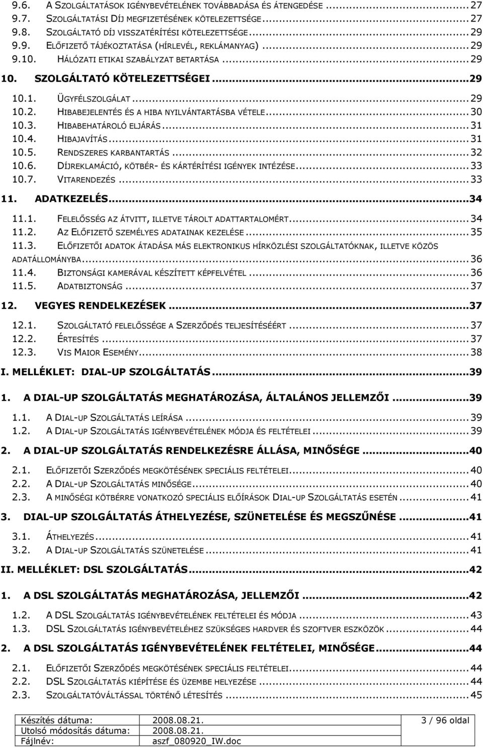 10.3. HIBABEHATÁROLÓ ELJÁRÁS... 31 10.4. HIBAJAVÍTÁS... 31 10.5. RENDSZERES KARBANTARTÁS... 32 10.6. DÍJREKLAMÁCIÓ, KÖTBÉR- ÉS KÁRTÉRÍTÉSI IGÉNYEK INTÉZÉSE... 33 10.7. VITARENDEZÉS... 33 11.