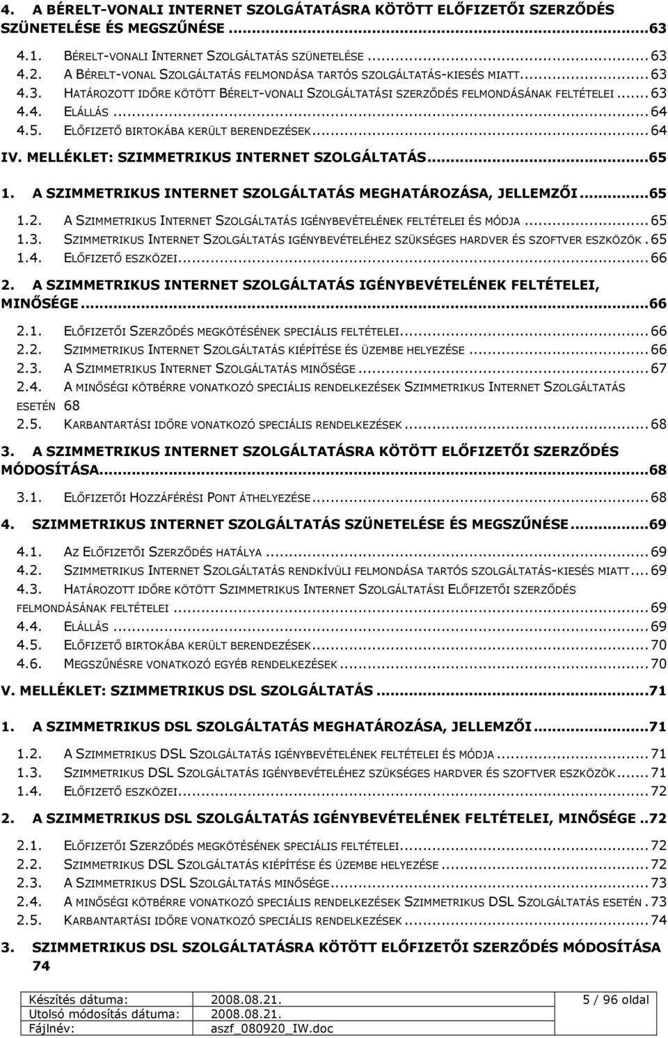 ELİFIZETİ BIRTOKÁBA KERÜLT BERENDEZÉSEK... 64 IV. MELLÉKLET: SZIMMETRIKUS INTERNET SZOLGÁLTATÁS...65 1. A SZIMMETRIKUS INTERNET SZOLGÁLTATÁS MEGHATÁROZÁSA, JELLEMZİI...65 1.2.