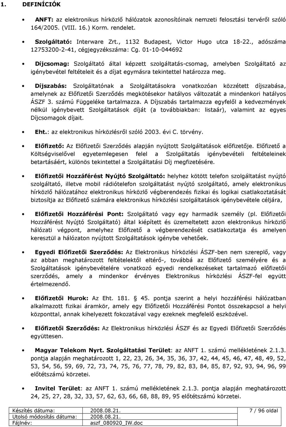01-10-044692 Díjcsomag: Szolgáltató által képzett szolgáltatás-csomag, amelyben Szolgáltató az igénybevétel feltételeit és a díjat egymásra tekintettel határozza meg.