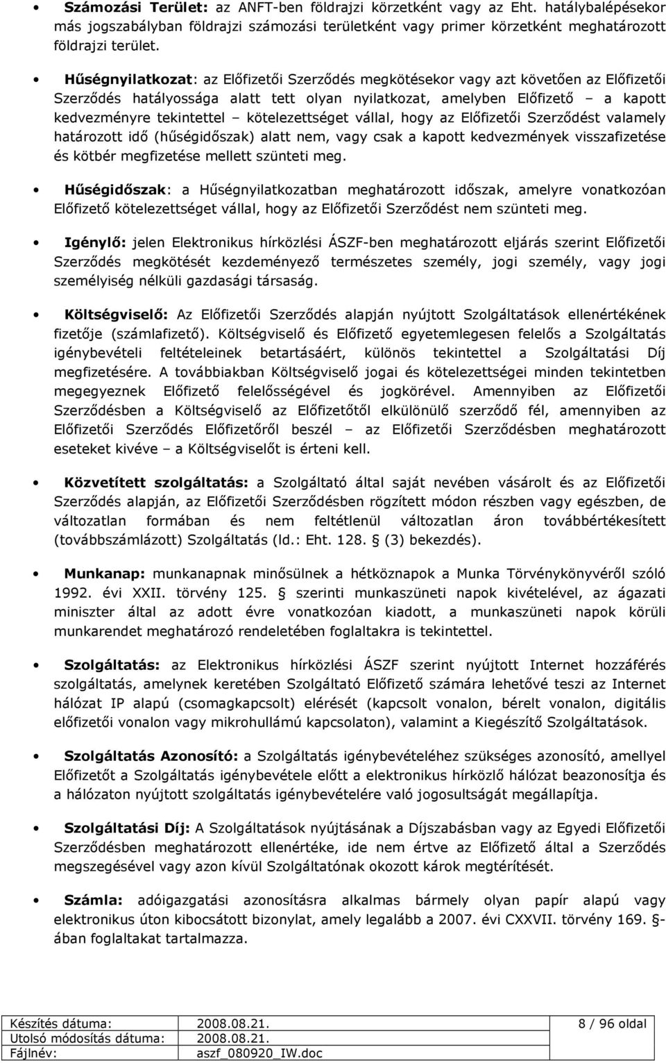 kötelezettséget vállal, hogy az Elıfizetıi Szerzıdést valamely határozott idı (hőségidıszak) alatt nem, vagy csak a kapott kedvezmények visszafizetése és kötbér megfizetése mellett szünteti meg.