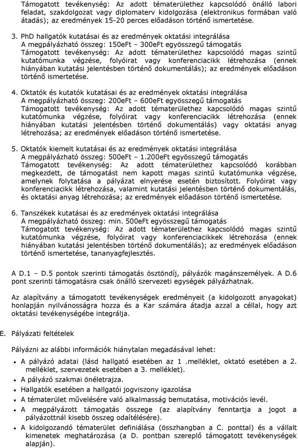 PhD hallgatók kutatásai és az eredmények oktatási integrálása A megpályázható összeg: 150eFt 300eFt egyösszegű támogatás Támogatott tevékenység: Az adott tématerülethez kapcsolódó magas szintű