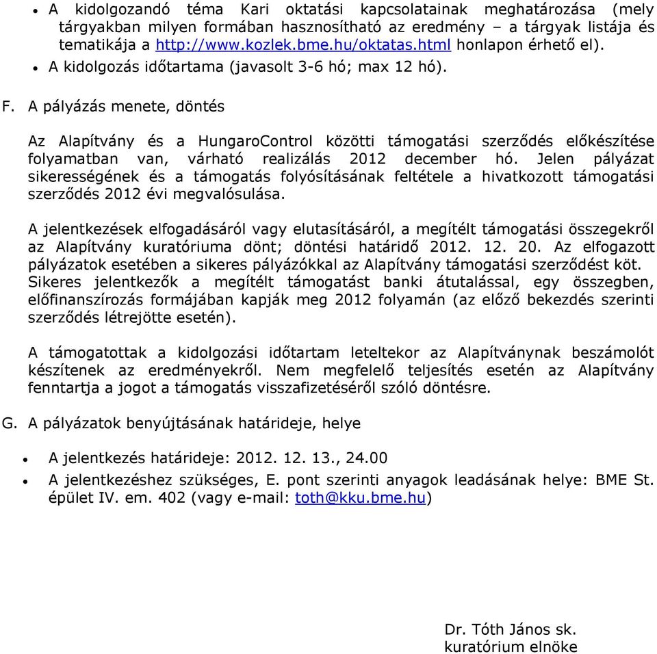 A pályázás menete, döntés Az Alapítvány és a HungaroControl közötti támogatási szerződés előkészítése folyamatban van, várható realizálás 2012 december hó.