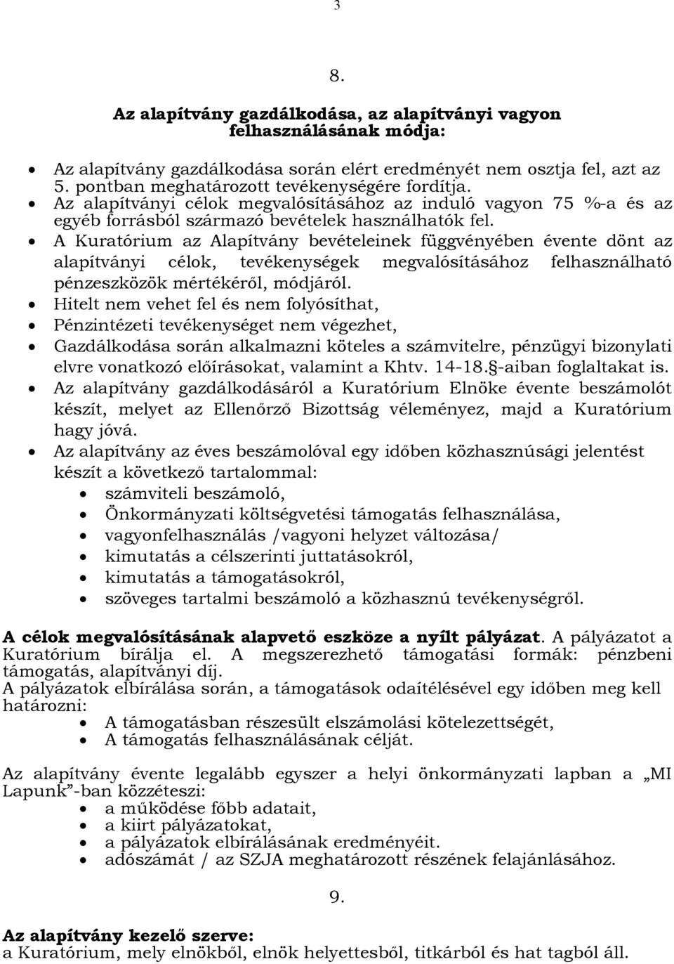 A Kuratórium az Alapítvány bevételeinek függvényében évente dönt az alapítványi célok, tevékenységek megvalósításához felhasználható pénzeszközök mértékéről, módjáról.