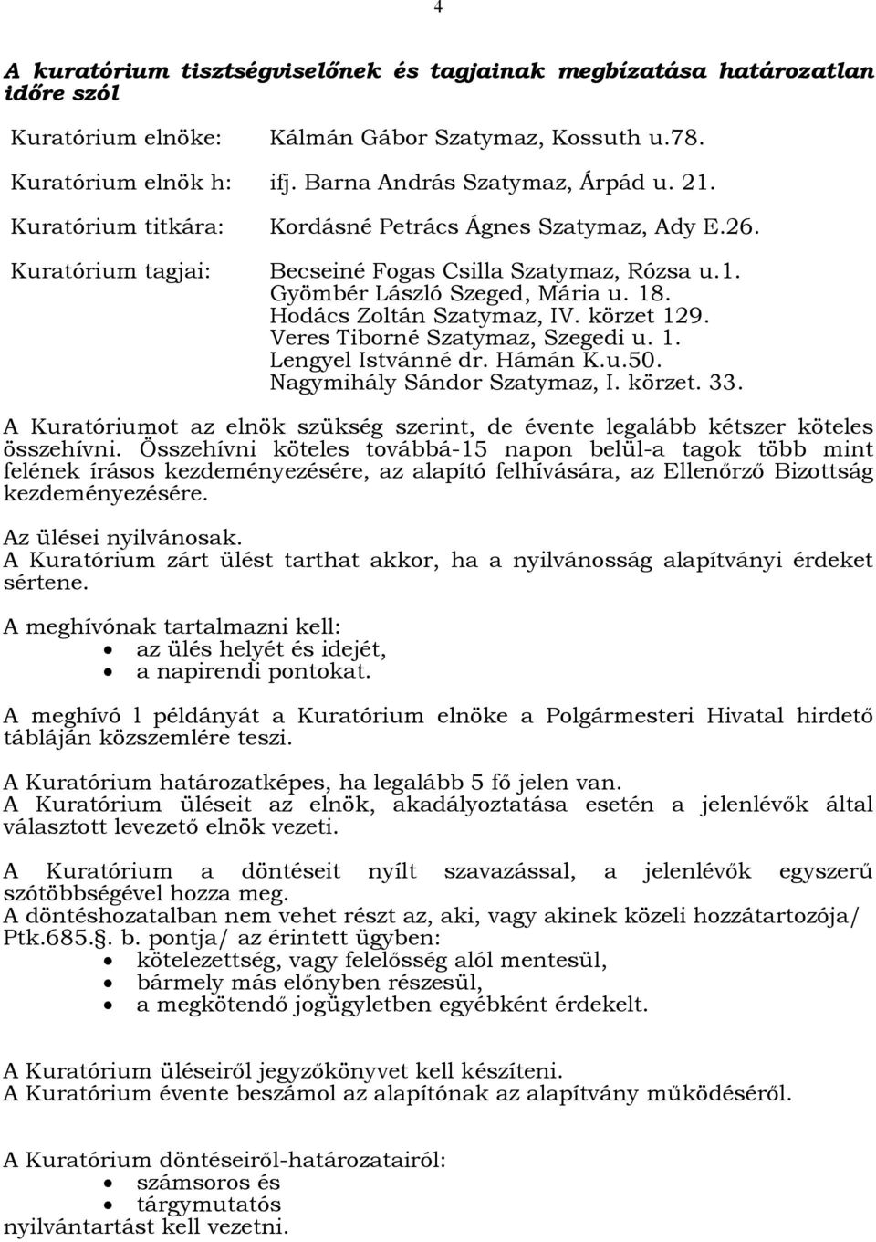 Veres Tiborné Szatymaz, Szegedi u. 1. Lengyel Istvánné dr. Hámán K.u.50. Nagymihály Sándor Szatymaz, I. körzet. 33.