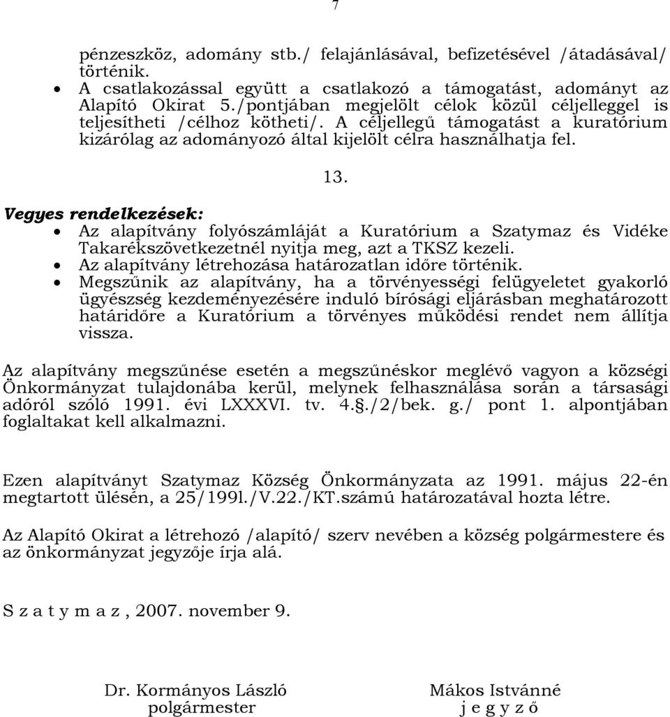 Vegyes rendelkezések: Az alapítvány folyószámláját a Kuratórium a Szatymaz és Vidéke Takarékszövetkezetnél nyitja meg, azt a TKSZ kezeli. Az alapítvány létrehozása határozatlan időre történik.