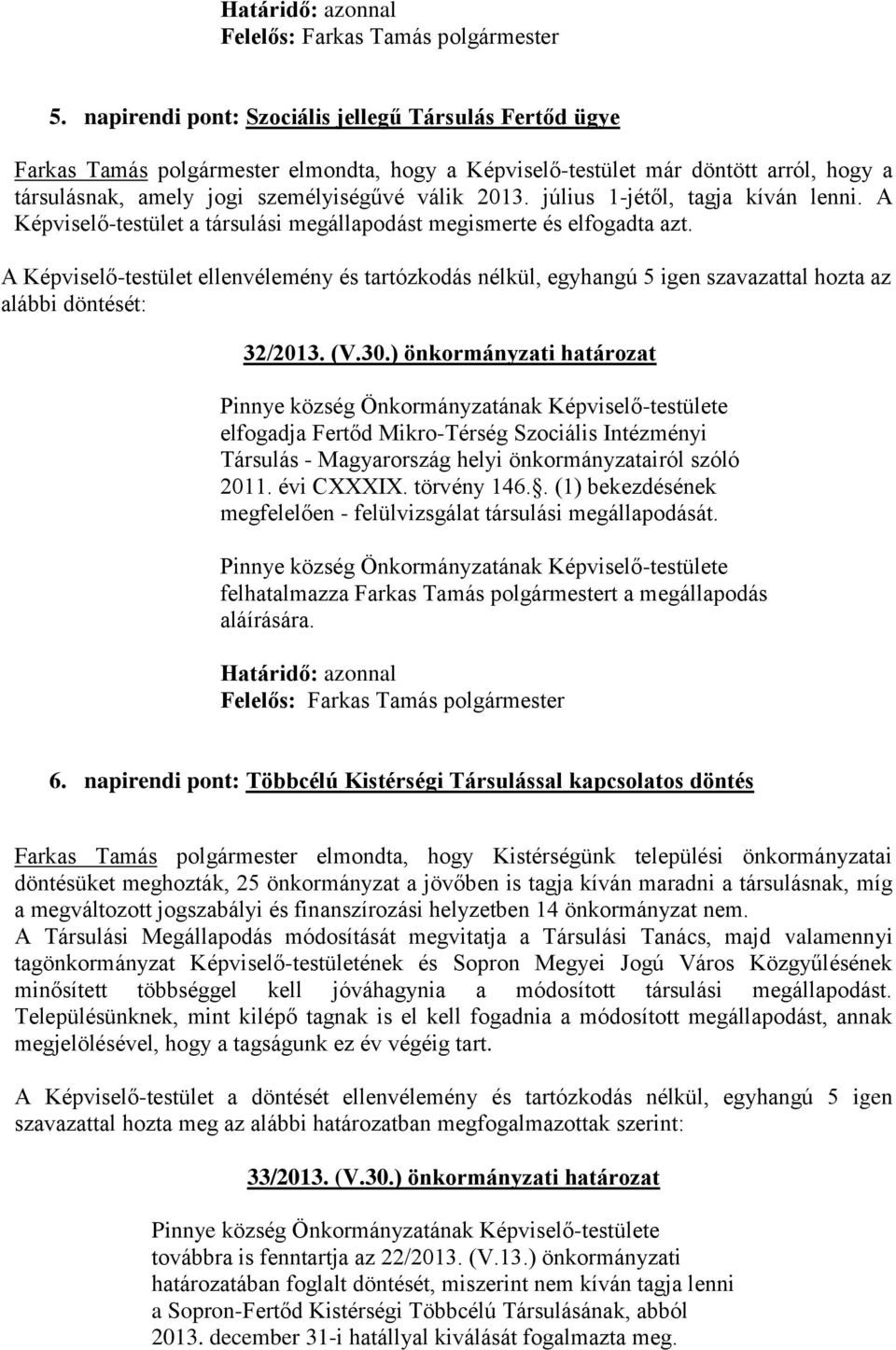 A Képviselő-testület ellenvélemény és tartózkodás nélkül, egyhangú 5 igen szavazattal hozta az alábbi döntését: 32/2013. (V.30.