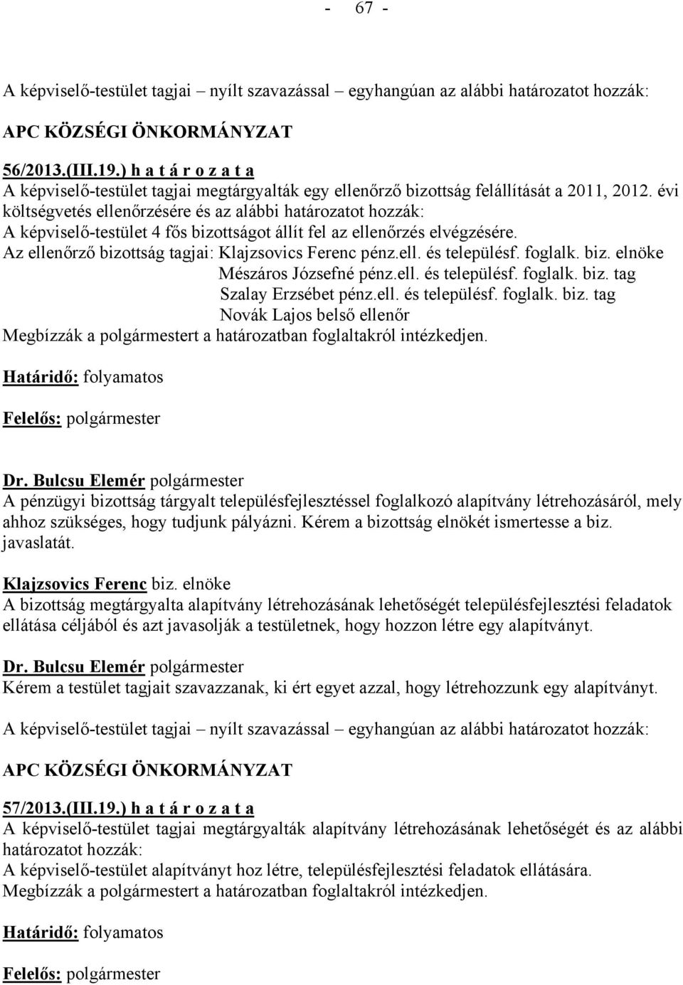 foglalk. biz. elnöke Mészáros Józsefné pénz.ell. és településf. foglalk. biz. tag Szalay Erzsébet pénz.ell. és településf. foglalk. biz. tag Novák Lajos belső ellenőr Határidő: folyamatos A pénzügyi bizottság tárgyalt településfejlesztéssel foglalkozó alapítvány létrehozásáról, mely ahhoz szükséges, hogy tudjunk pályázni.