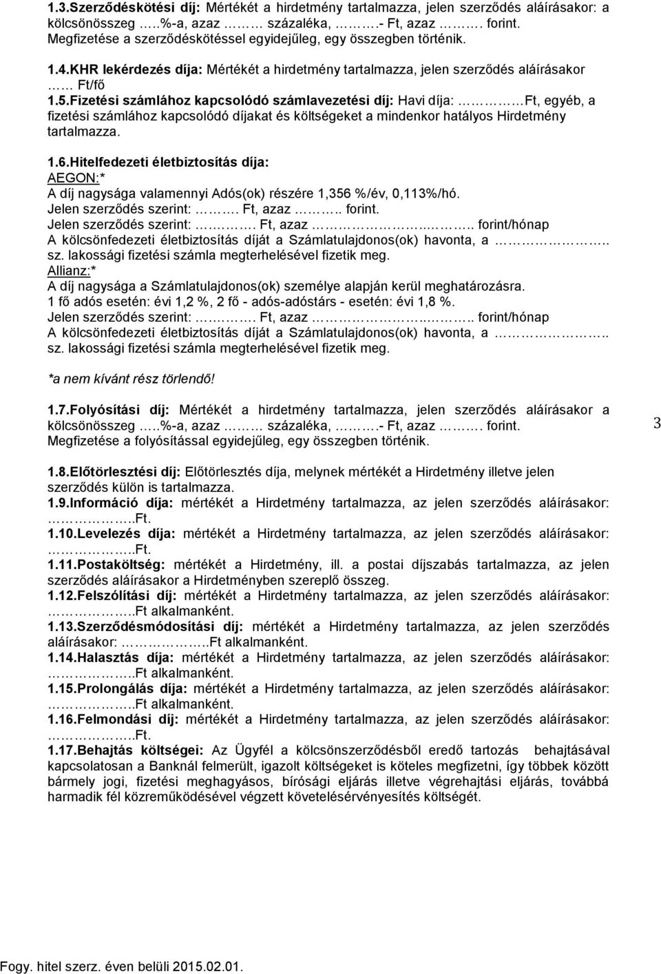 Fizetési számlához kapcsolódó számlavezetési díj: Havi díja: Ft, egyéb, a fizetési számlához kapcsolódó díjakat és költségeket a mindenkor hatályos Hirdetmény tartalmazza. 1.6.