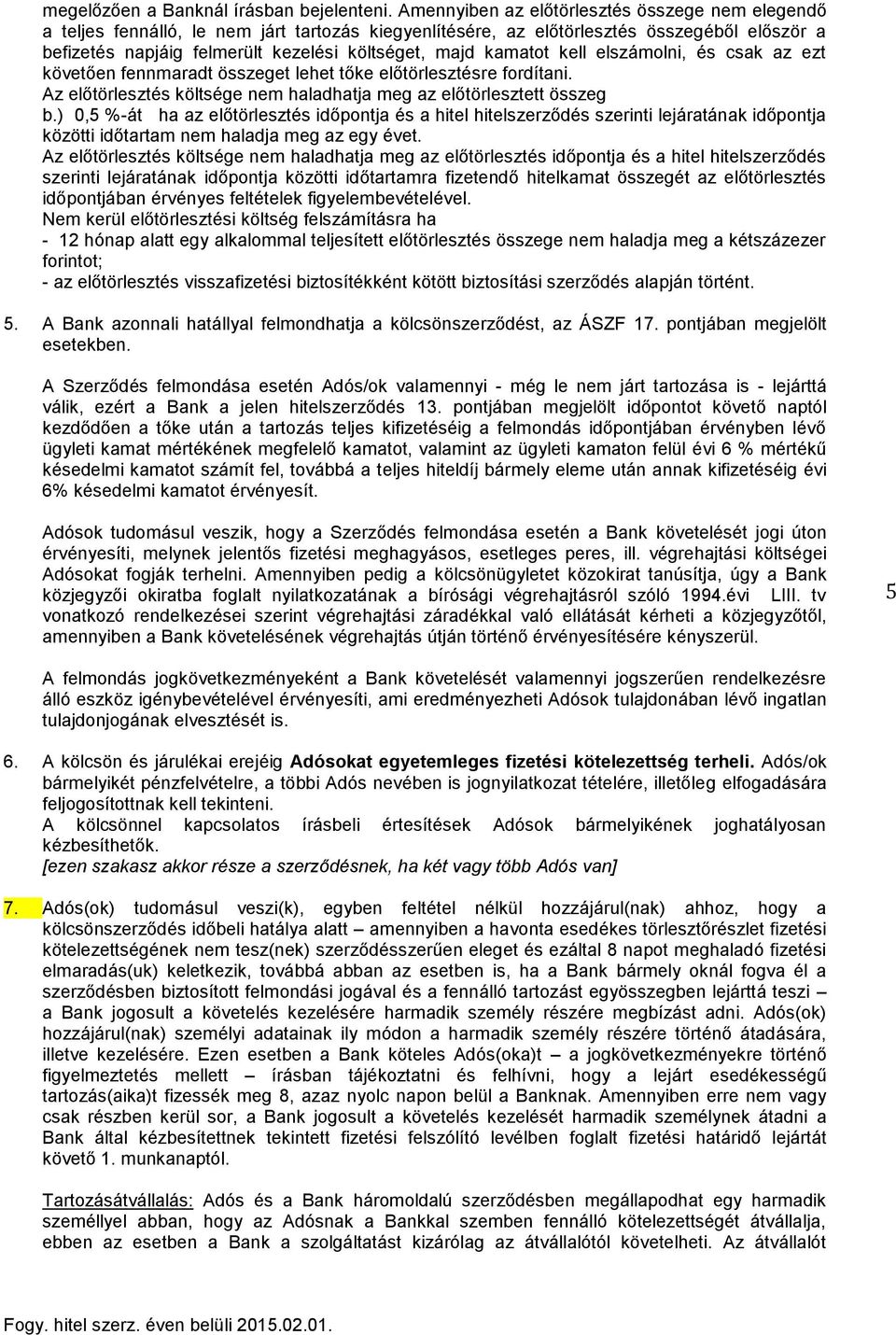 kamatot kell elszámolni, és csak az ezt követően fennmaradt összeget lehet tőke előtörlesztésre fordítani. Az előtörlesztés költsége nem haladhatja meg az előtörlesztett összeg b.